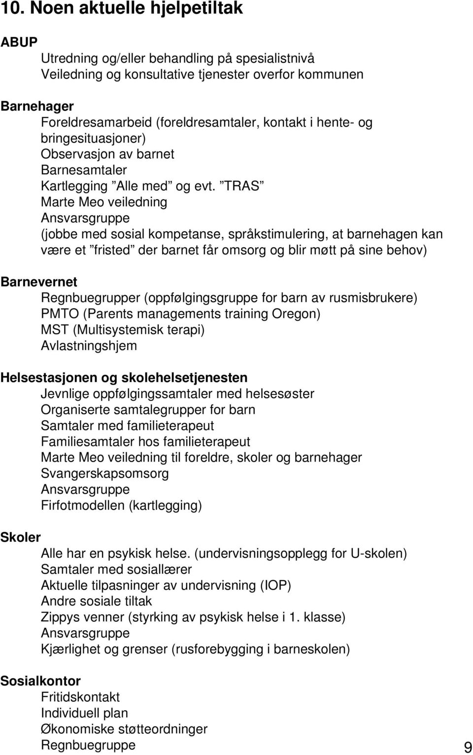 TRAS Marte Meo veiledning Ansvarsgruppe (jobbe med sosial kompetanse, språkstimulering, at barnehagen kan være et fristed der barnet får omsorg og blir møtt på sine behov) Barnevernet Regnbuegrupper