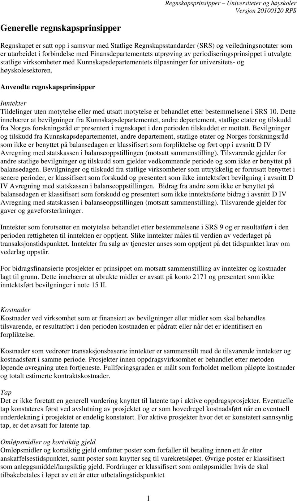 Anvendte regnskapsprinsipper Inntekter Tildelinger uten motytelse eller med utsatt motytelse er behandlet etter bestemmelsene i SRS 10.