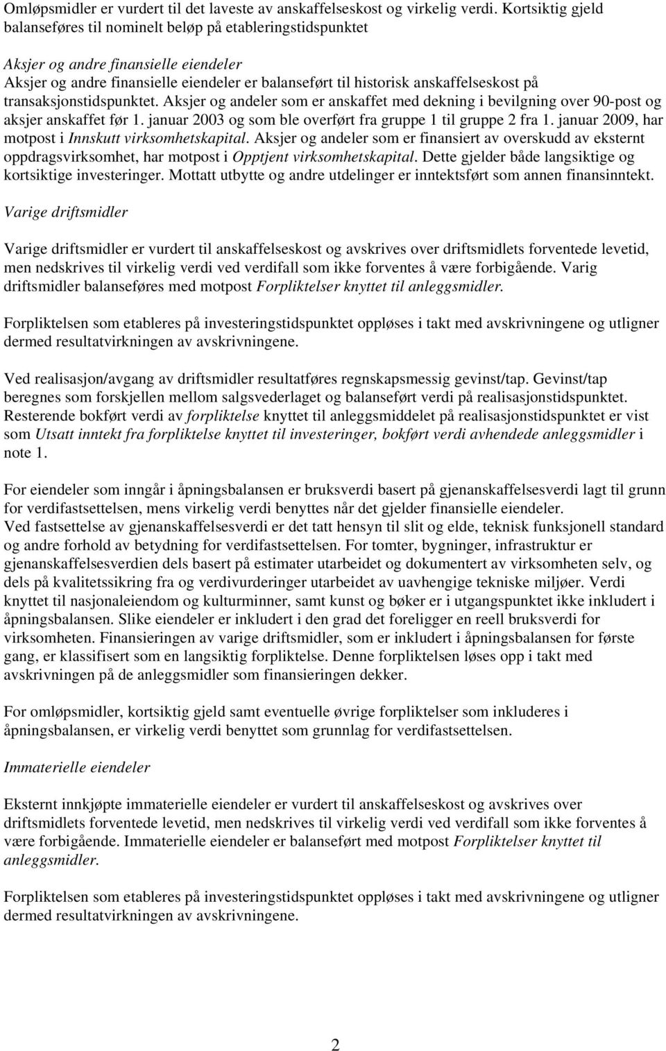 transaksjonstidspunktet. Aksjer og andeler som er anskaffet med dekning i bevilgning over 90-post og aksjer anskaffet før 1. januar 2003 og som ble overført fra gruppe 1 til gruppe 2 fra 1.