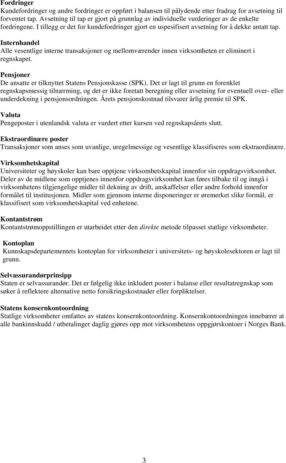 Internhandel Alle vesentlige interne transaksjoner og mellomværender innen virksomheten er eliminert i regnskapet. Pensjoner De ansatte er tilknyttet Statens Pensjonskasse (SPK).