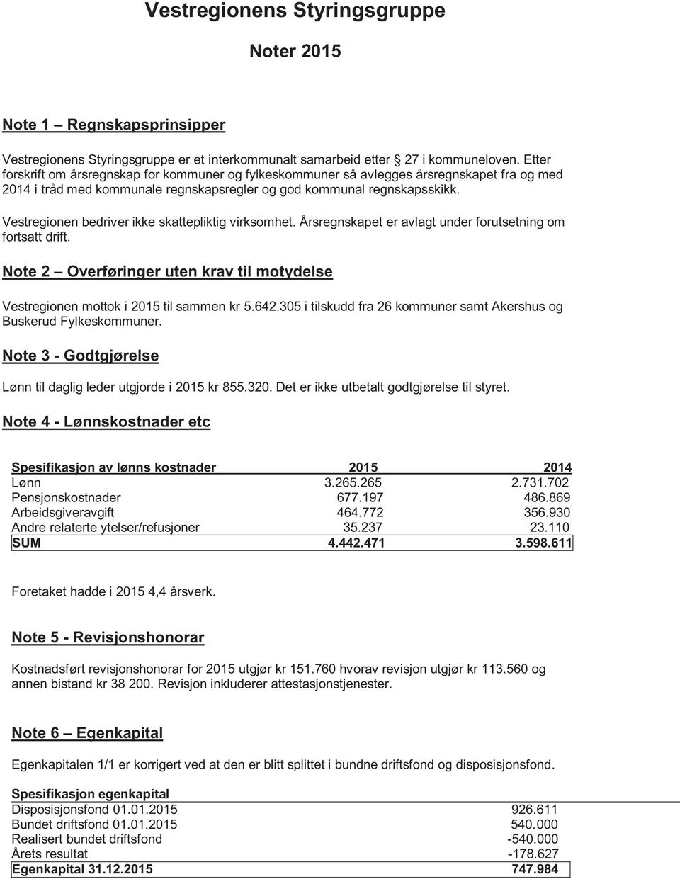 Vestregionen bedriver ikke skattepliktig virksomhet. Årsregnskapet er avlagt under forutsetning om fortsatt drift.