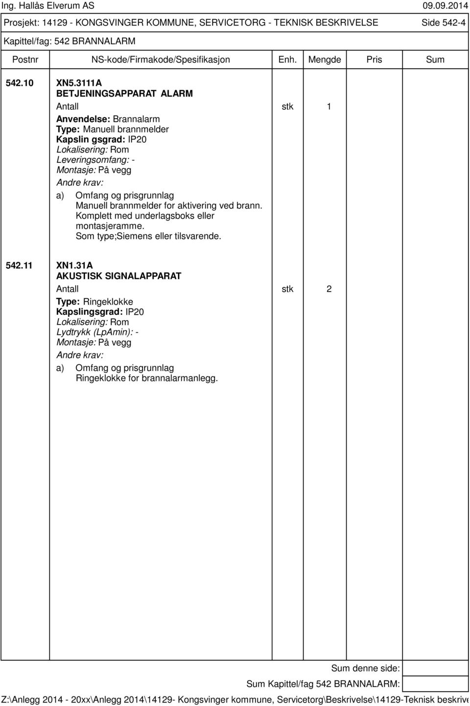 vegg Manuell brannmelder for aktivering ved brann. Komplett med underlagsboks eller montasjeramme. Som type;siemens eller tilsvarende. 542.