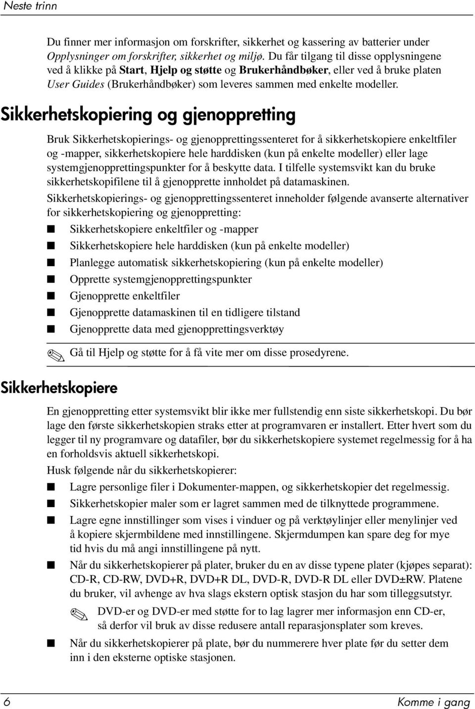 Sikkerhetskopiering og gjenoppretting Bruk Sikkerhetskopierings- og gjenopprettingssenteret for å sikkerhetskopiere enkeltfiler og -mapper, sikkerhetskopiere hele harddisken (kun på enkelte modeller)