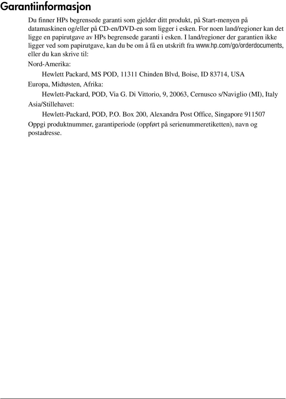 com/go/orderdocuments, eller du kan skrive til: Nord-Amerika: Hewlett Packard, MS POD, 11311 Chinden Blvd, Boise, ID 83714, USA Europa, Midtøsten, Afrika: Hewlett-Packard, POD, Via G.