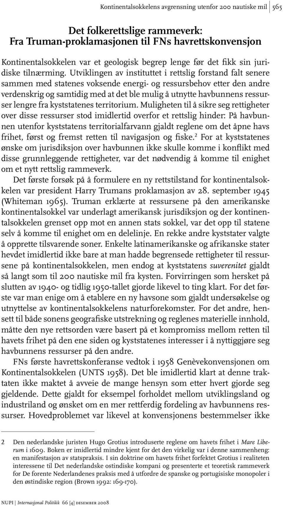 Utviklingen av instituttet i rettslig forstand falt senere sammen med statenes voksende energi- og ressursbehov etter den andre verdenskrig og samtidig med at det ble mulig å utnytte havbunnens