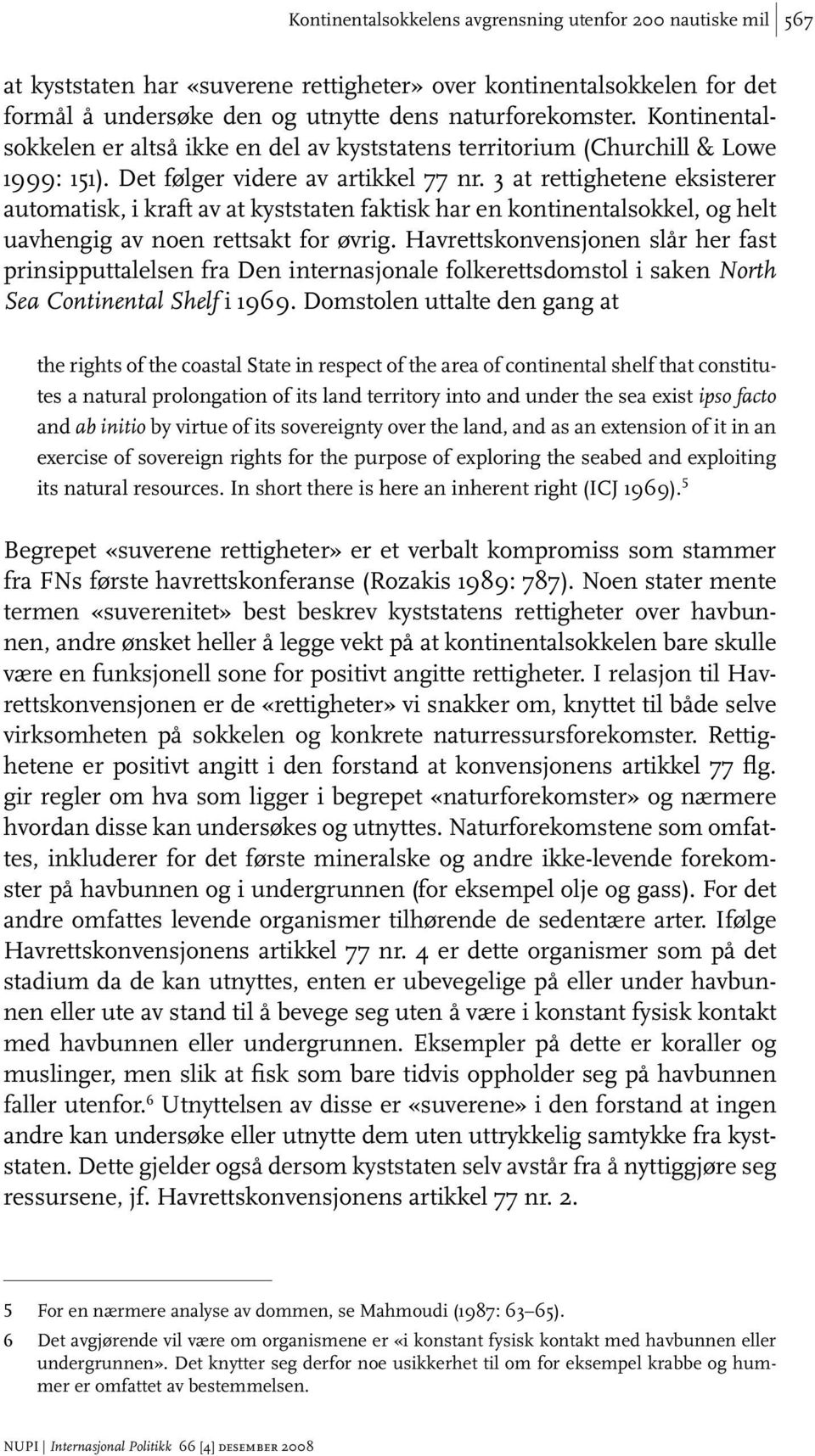 3 at rettighetene eksisterer automatisk, i kraft av at kyststaten faktisk har en kontinentalsokkel, og helt uavhengig av noen rettsakt for øvrig.