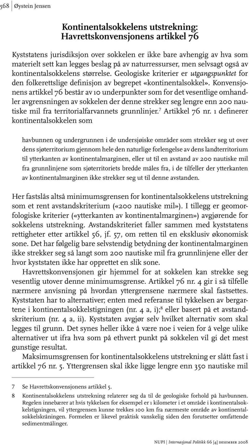 Konvensjonens artikkel 76 består av 10 underpunkter som for det vesentlige omhandler avgrensningen av sokkelen der denne strekker seg lengre enn 200 nautiske mil fra territorialfarvannets grunnlinjer.