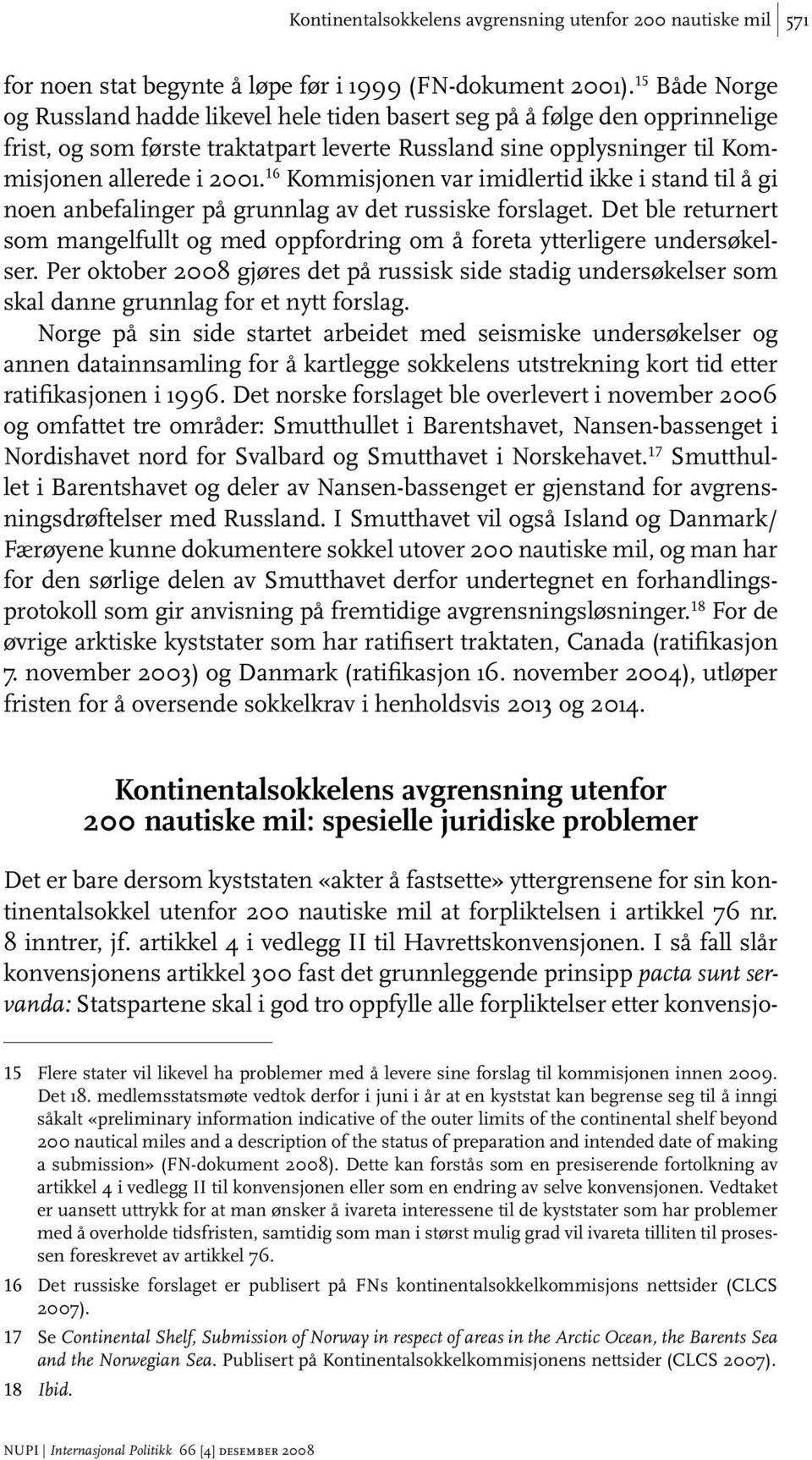 16 Kommisjonen var imidlertid ikke i stand til å gi noen anbefalinger på grunnlag av det russiske forslaget. Det ble returnert som mangelfullt og med oppfordring om å foreta ytterligere undersøkelser.