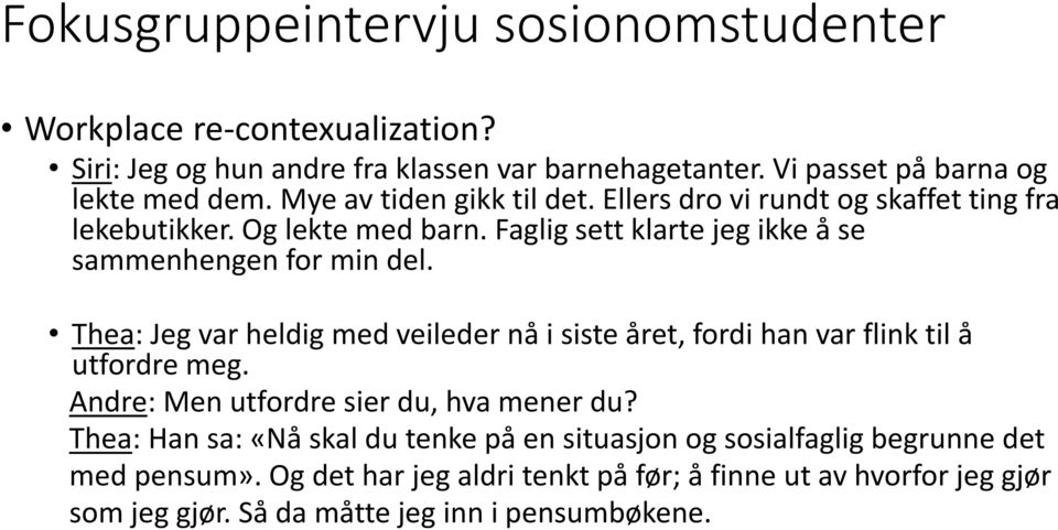 Thea: Jeg var heldig med veileder nå i siste året, fordi han var flink til å utfordre meg. Andre: Men utfordre sier du, hva mener du?