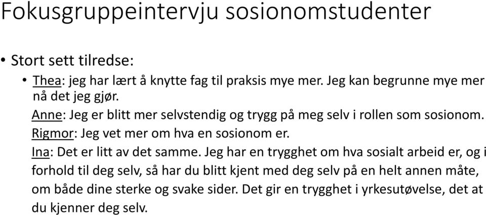 Rigmor: Jeg vet mer om hva en sosionom er. Ina: Det er litt av det samme.