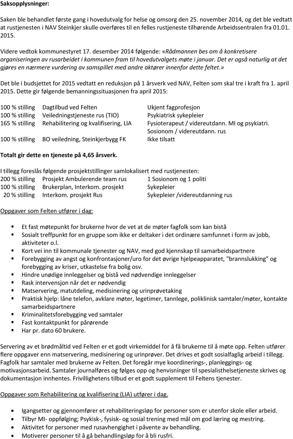 desember 2014 følgende: «Rådmannen bes om å konkretisere organiseringen av rusarbeidet i kommunen fram til hovedutvalgets møte i januar.