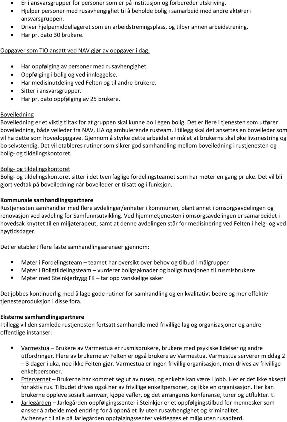 Har oppfølging av personer med rusavhengighet. Oppfølging i bolig og ved innleggelse. Har medisinutdeling ved Felten og til andre brukere. Sitter i ansvarsgrupper. Har pr.