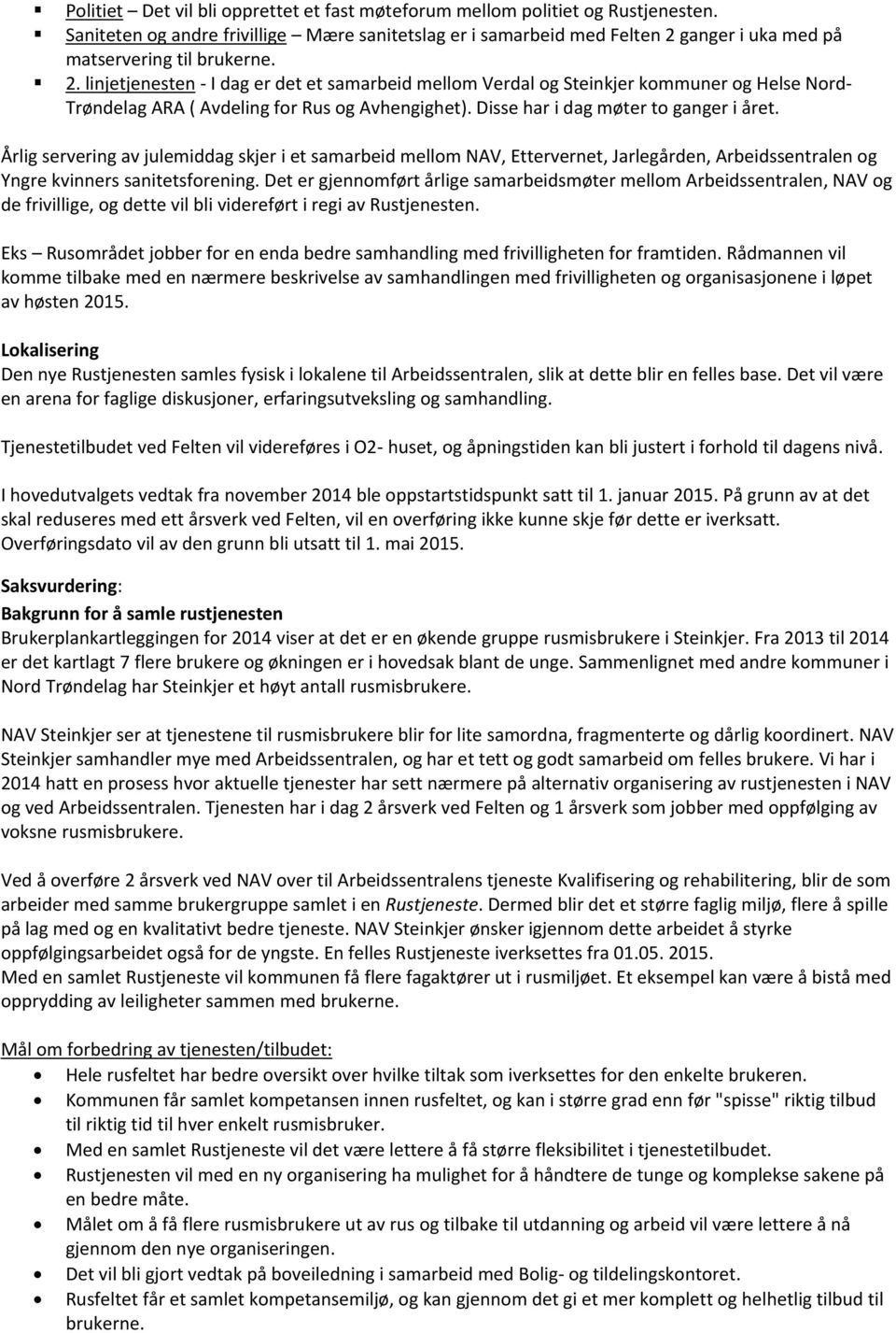 ganger i uka med på matservering til brukerne. 2. linjetjenesten - I dag er det et samarbeid mellom Verdal og Steinkjer kommuner og Helse Nord- Trøndelag ARA ( Avdeling for Rus og Avhengighet).