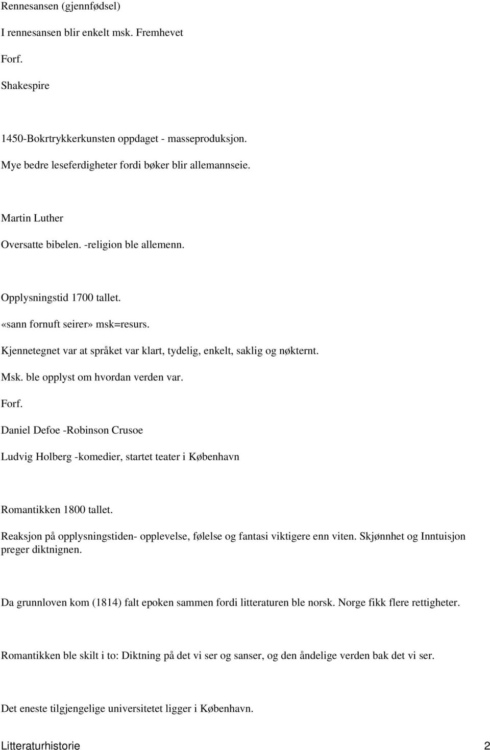 ble opplyst om hvordan verden var. Daniel Defoe -Robinson Crusoe Ludvig Holberg -komedier, startet teater i København Romantikken 1800 tallet.