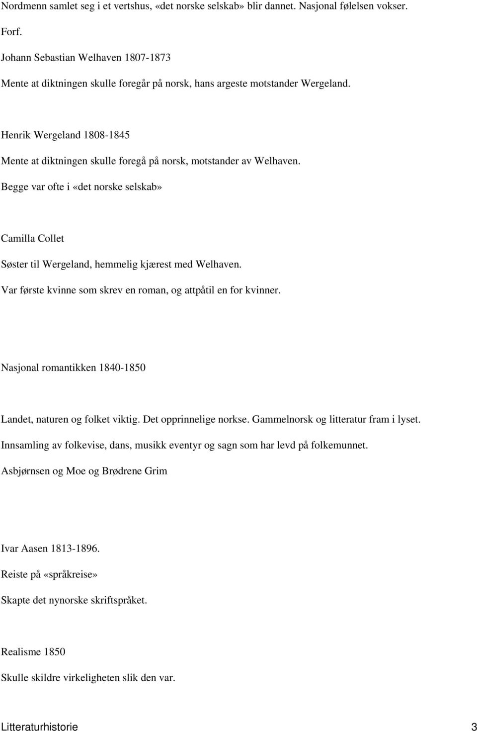 Henrik Wergeland 1808-1845 Mente at diktningen skulle foregå på norsk, motstander av Welhaven. Begge var ofte i «det norske selskab» Camilla Collet Søster til Wergeland, hemmelig kjærest med Welhaven.