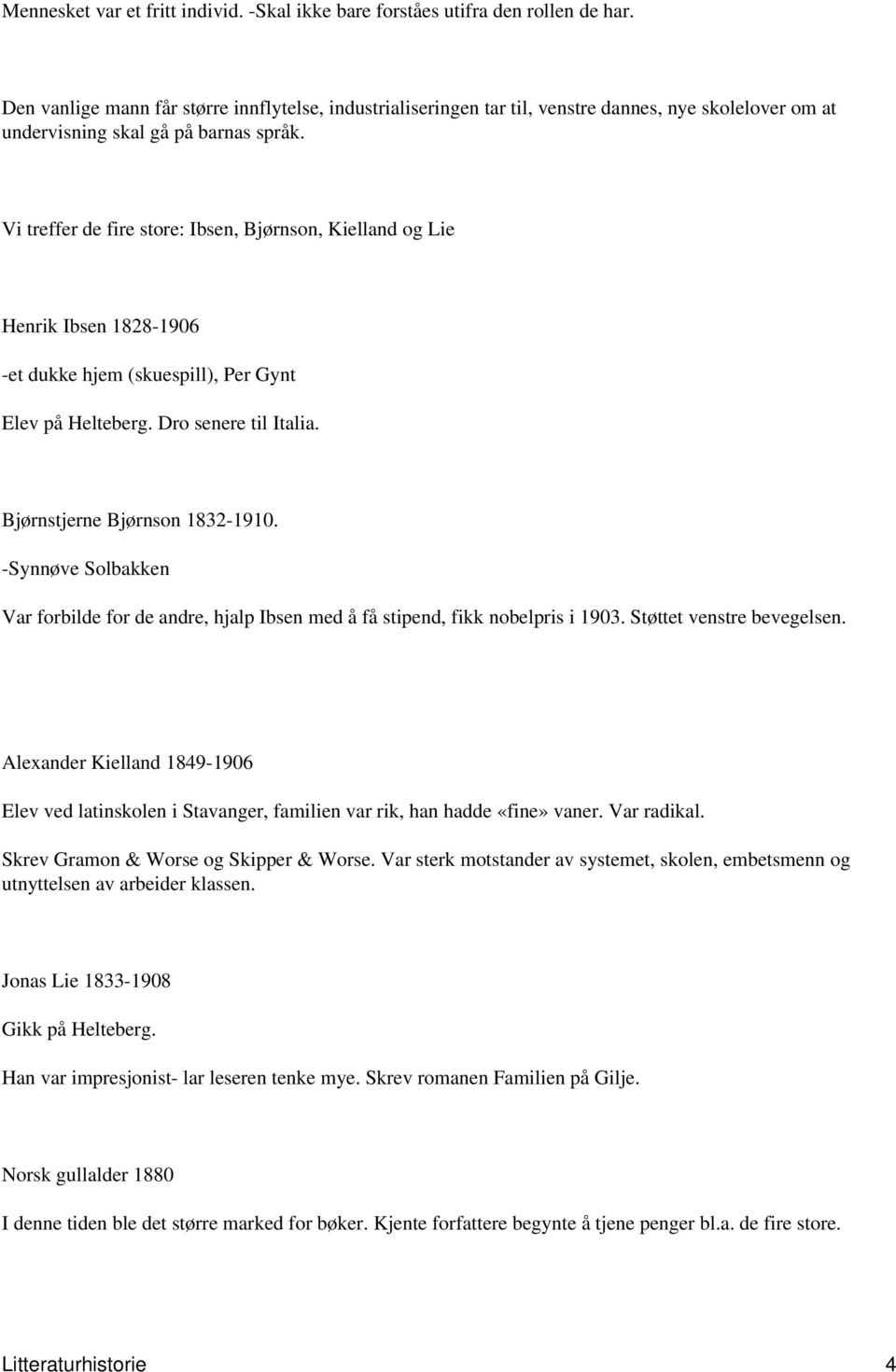 Vi treffer de fire store: Ibsen, Bjørnson, Kielland og Lie Henrik Ibsen 1828-1906 -et dukke hjem (skuespill), Per Gynt Elev på Helteberg. Dro senere til Italia. Bjørnstjerne Bjørnson 1832-1910.