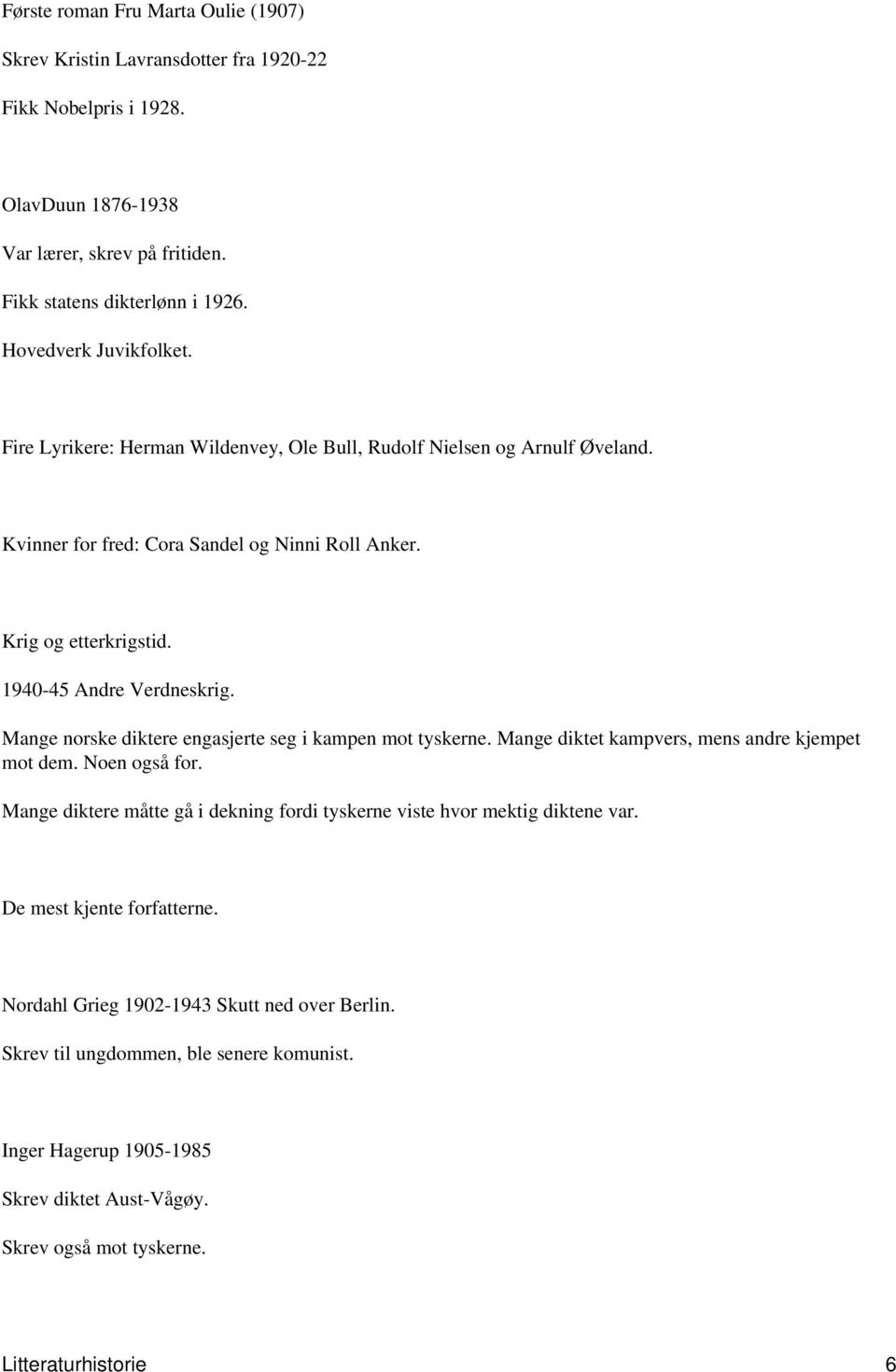 1940-45 Andre Verdneskrig. Mange norske diktere engasjerte seg i kampen mot tyskerne. Mange diktet kampvers, mens andre kjempet mot dem. Noen også for.