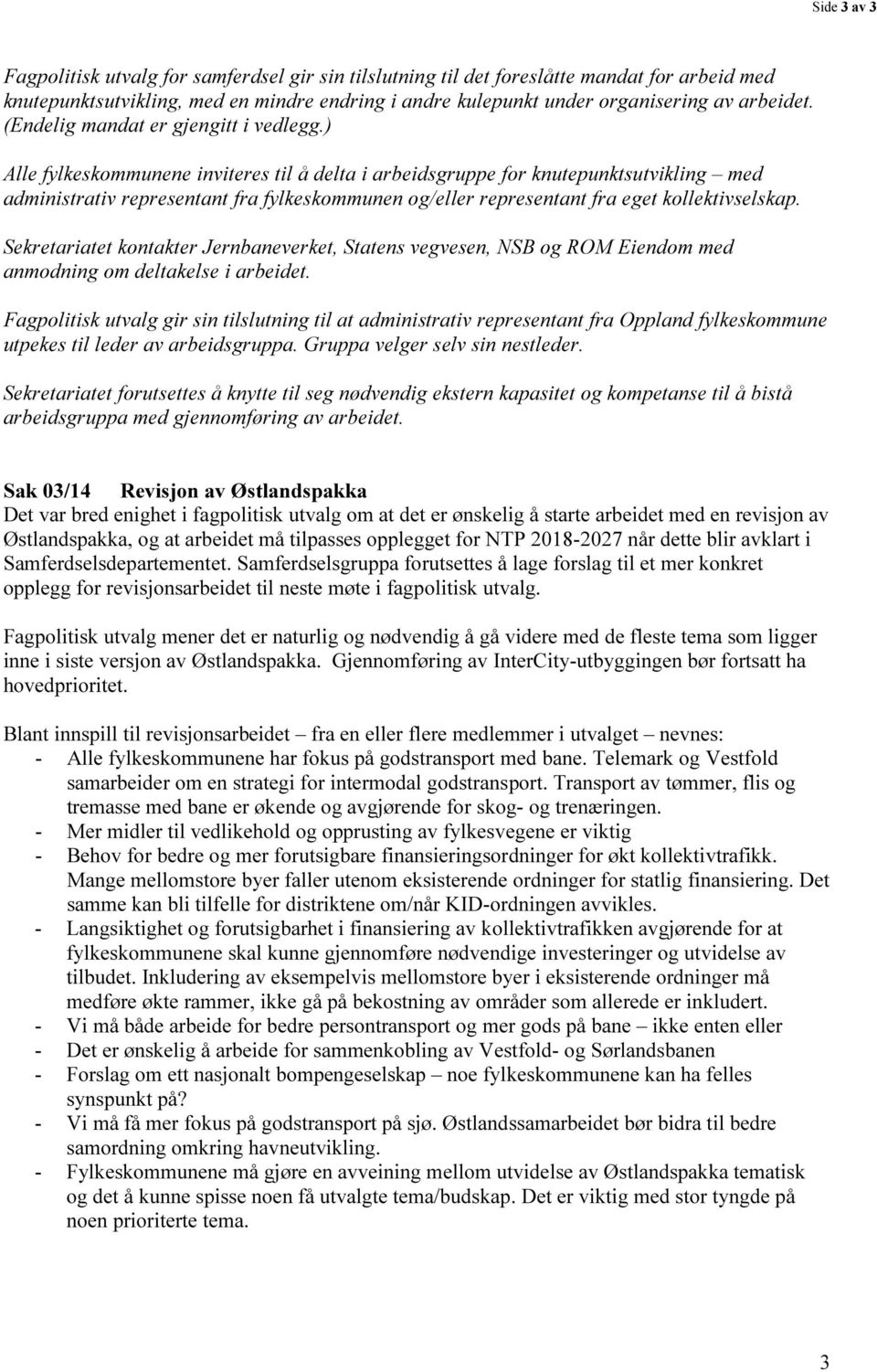 ) Alle fylkeskommunene inviteres til å delta i arbeidsgruppe for knutepunktsutvikling med administrativ representant fra fylkeskommunen og/eller representant fra eget kollektivselskap.