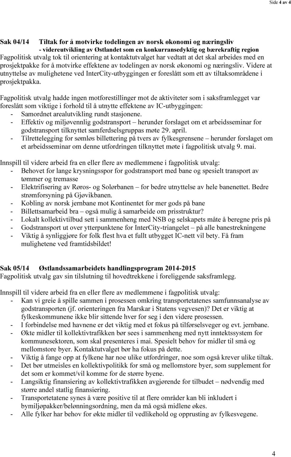 Videre at utnyttelse av mulighetene ved InterCity-utbyggingen er foreslått som ett av tiltaksområdene i prosjektpakka.