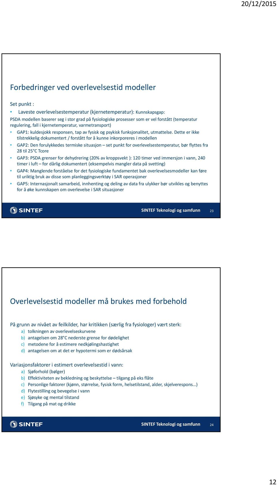 Dette er ikke tilstrekkelig dokumentert / forstått for å kunne inkorporeres i modellen GAP2: Den forulykkedes termiske situasjon set punkt for overlevelsestemperatur, bør flyttes fra 28 til 25 C