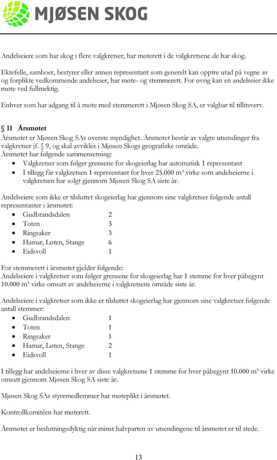 For øvrig kan en andelseier ikke møte ved fullmektig. Enhver som har adgang til å møte med stemmerett i Mjøsen Skog SA, er valgbar til tillitsverv.