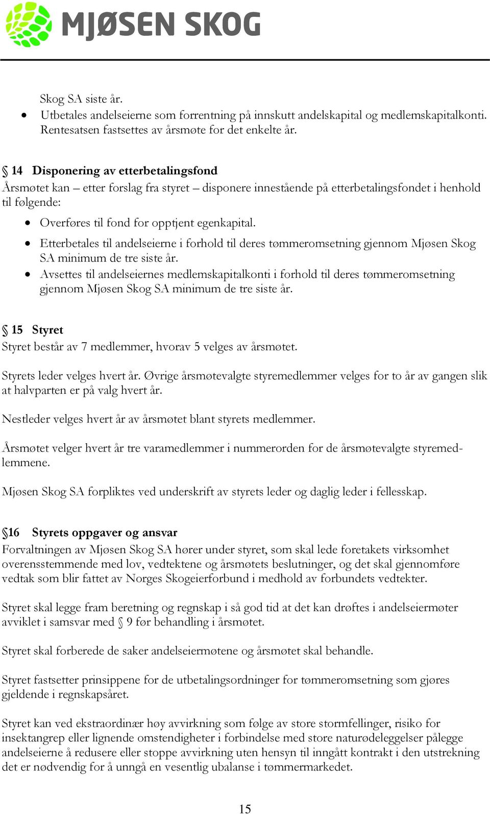 Etterbetales til andelseierne i forhold til deres tømmeromsetning gjennom Mjøsen Skog SA minimum de tre siste år.