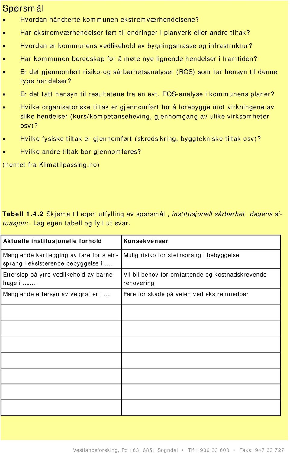 Er det tatt hensyn til resultatene fra en evt. ROS-analyse i kommunens planer?