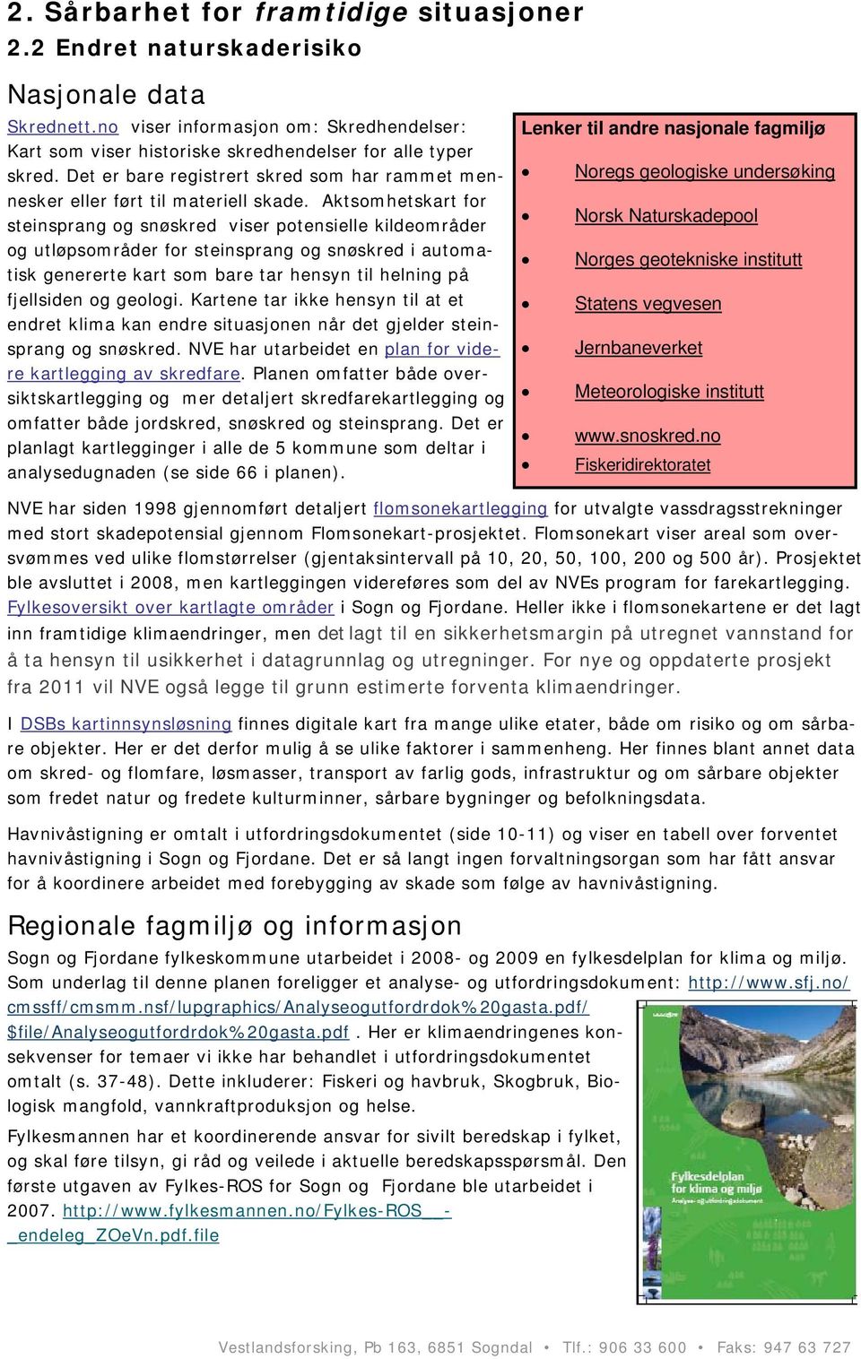 Aktsomhetskart for steinsprang og snøskred viser potensielle kildeområder og utløpsområder for steinsprang og snøskred i automatisk genererte kart som bare tar hensyn til helning på fjellsiden og