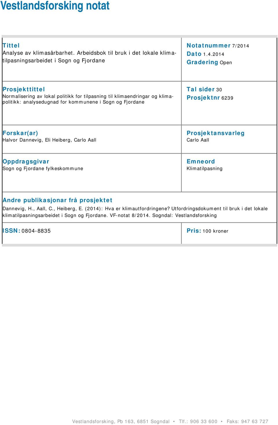 2014 Gradering Open Prosjekttittel Normalisering av lokal politikk for tilpasning til klimaendringar og klimapolitikk: analysedugnad for kommunene i Sogn og Fjordane Tal sider 30 Prosjektnr 6239