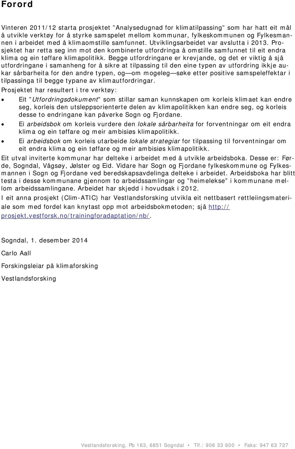 Prosjektet har retta seg inn mot den kombinerte utfordringa å omstille samfunnet til eit endra klima og ein tøffare klimapolitikk.