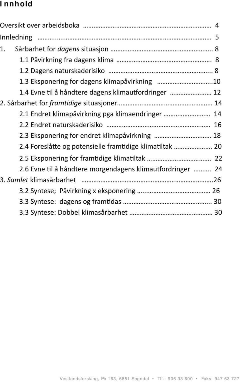 3 Eksponering for endret klimapåvirkning 18 2.4 Foreslå e og potensielle fram dige klima ltak. 20 2.5 Eksponering for fram dige klima ltak. 22 2.