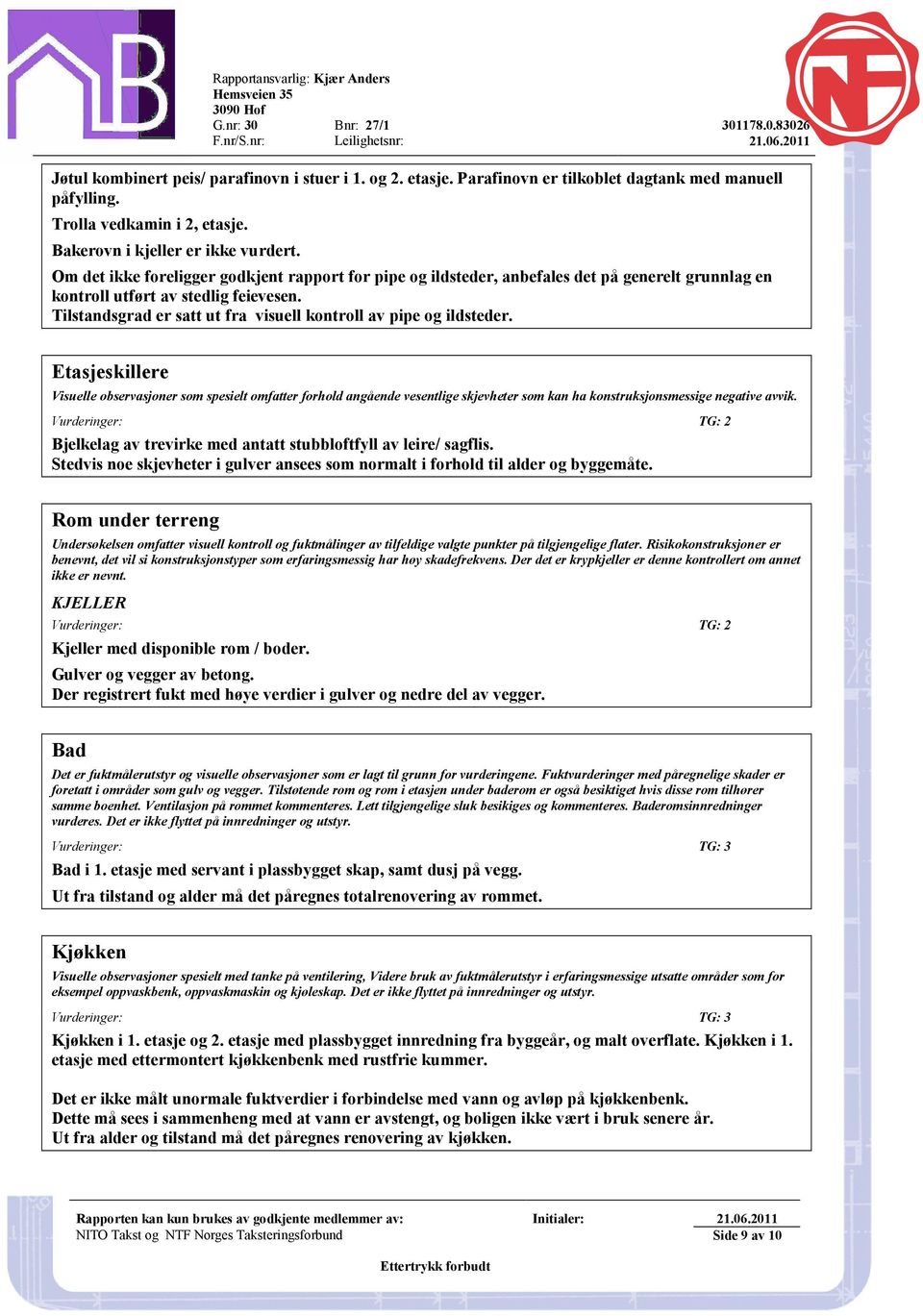 Om det ikke foreligger godkjent rapport for pipe og ildsteder, anbefales det på generelt grunnlag en kontroll utført av stedlig feievesen.