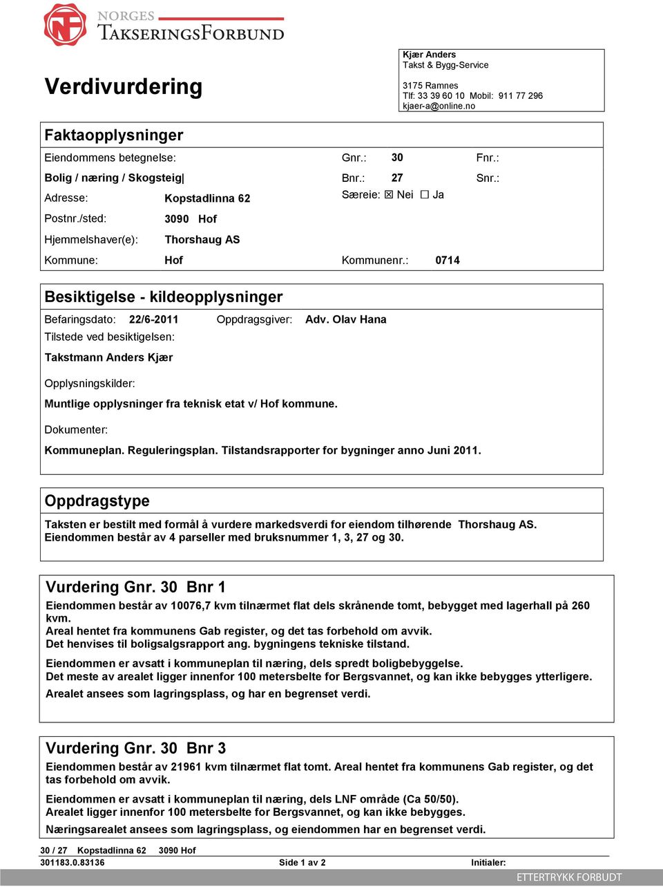 : 0714 Besiktigelse - kildeopplysninger Befaringsdato: 22/6-2011 Oppdragsgiver: Adv.