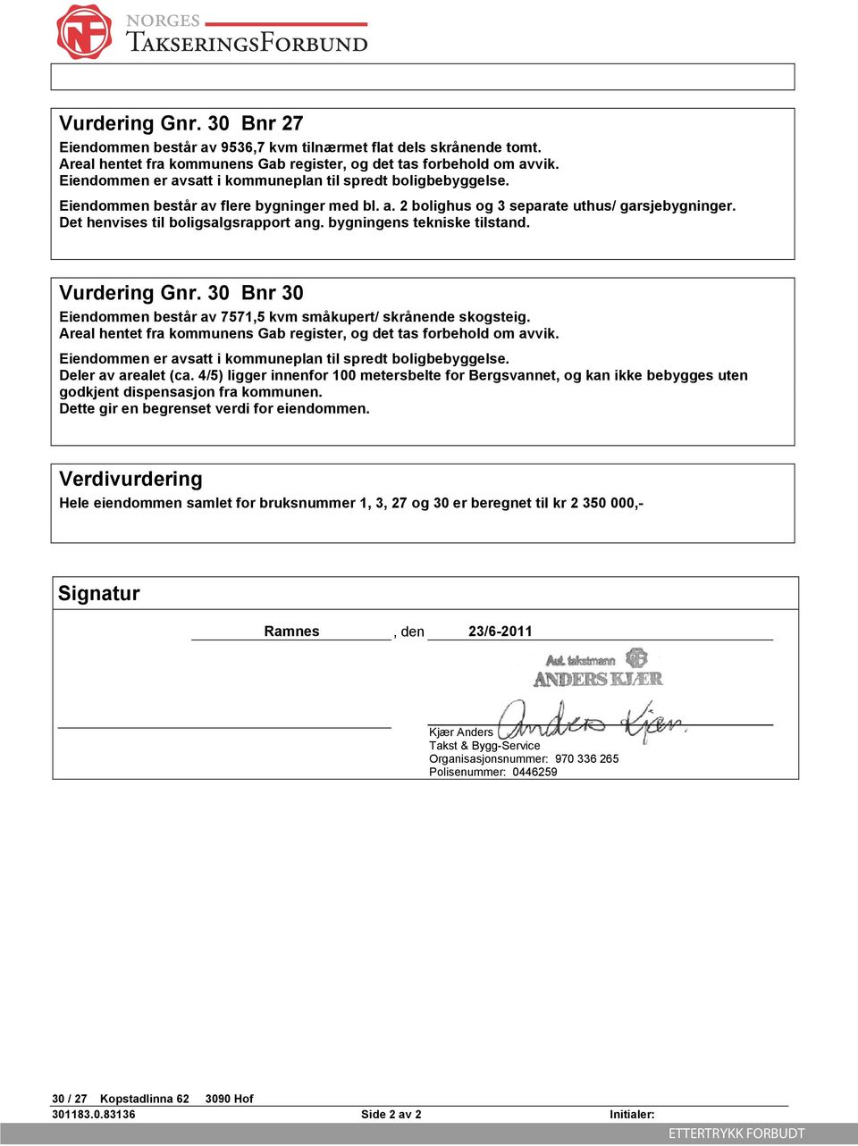 bygningens tekniske tilstand. Vurdering Gnr. 30 Bnr 30 Eiendommen består av 7571,5 kvm småkupert/ skrånende skogsteig. Areal hentet fra kommunens Gab register, og det tas forbehold om avvik.