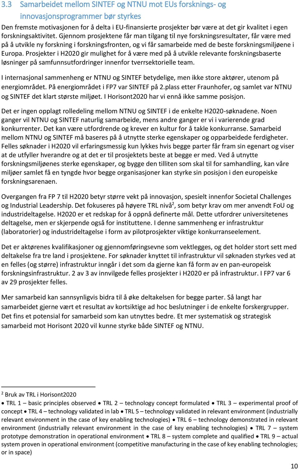 Gjennom prosjektene får man tilgang til nye forskningsresultater, får være med på å utvikle ny forskning i forskningsfronten, og vi får samarbeide med de beste forskningsmiljøene i Europa.