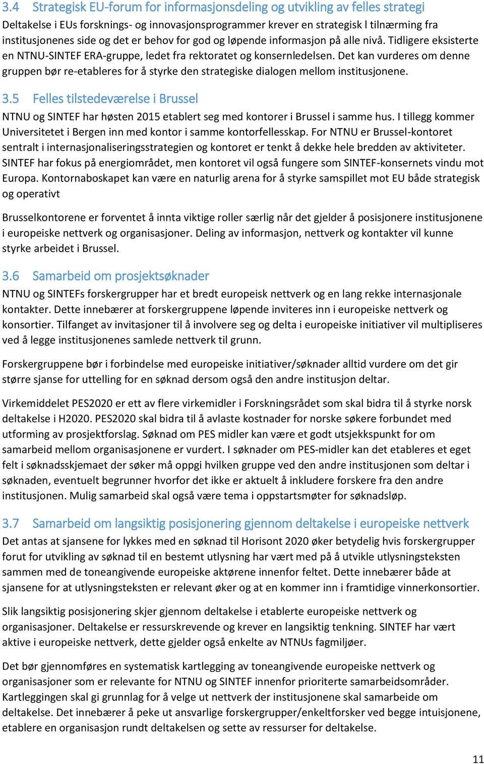 Det kan vurderes om denne gruppen bør re-etableres for å styrke den strategiske dialogen mellom institusjonene. 3.