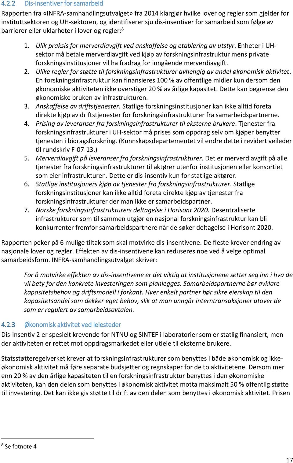 Enheter i UHsektor må betale merverdiavgift ved kjøp av forskningsinfrastruktur mens private forskningsinstitusjoner vil ha fradrag for inngående merverdiavgift. 2.