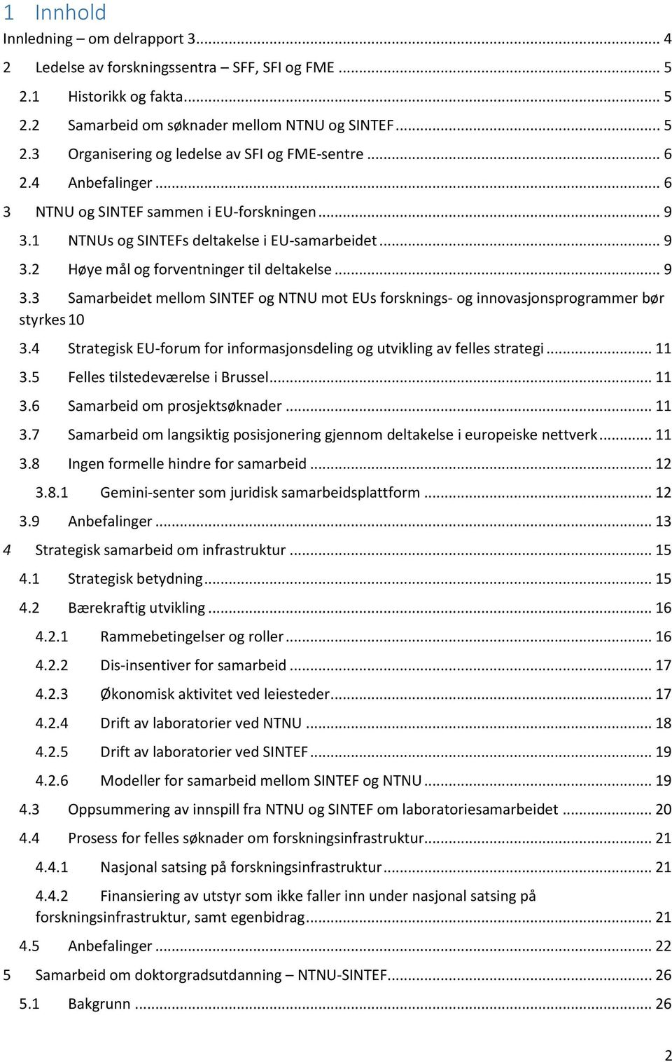 4 Strategisk EU-forum for informasjonsdeling og utvikling av felles strategi... 11 3.5 Felles tilstedeværelse i Brussel... 11 3.6 Samarbeid om prosjektsøknader... 11 3.7 Samarbeid om langsiktig posisjonering gjennom deltakelse i europeiske nettverk.