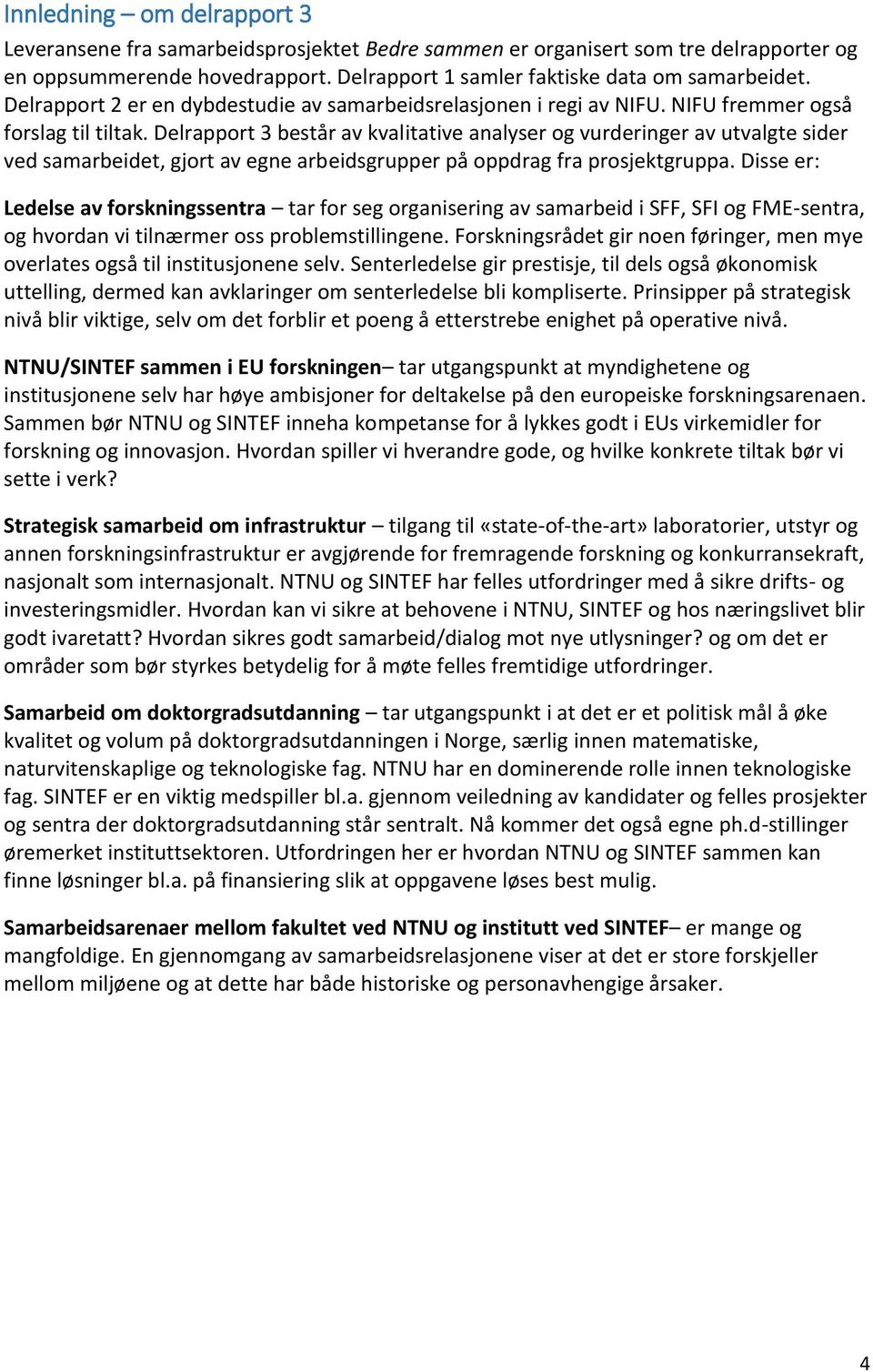 Delrapport 3 består av kvalitative analyser og vurderinger av utvalgte sider ved samarbeidet, gjort av egne arbeidsgrupper på oppdrag fra prosjektgruppa.