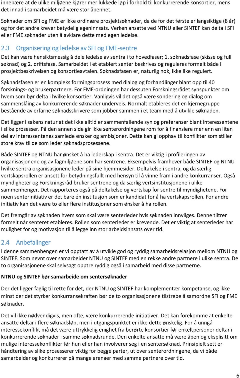 Verken ansatte ved NTNU eller SINTEF kan delta i SFI eller FME søknader uten å avklare dette med egen ledelse. 2.