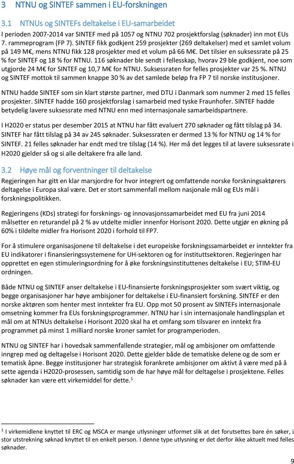 Det tilsier en suksessrate på 25 % for SINTEF og 18 % for NTNU. 116 søknader ble sendt i fellesskap, hvorav 29 ble godkjent, noe som utgjorde 24 M for SINTEF og 10,7 M for NTNU.