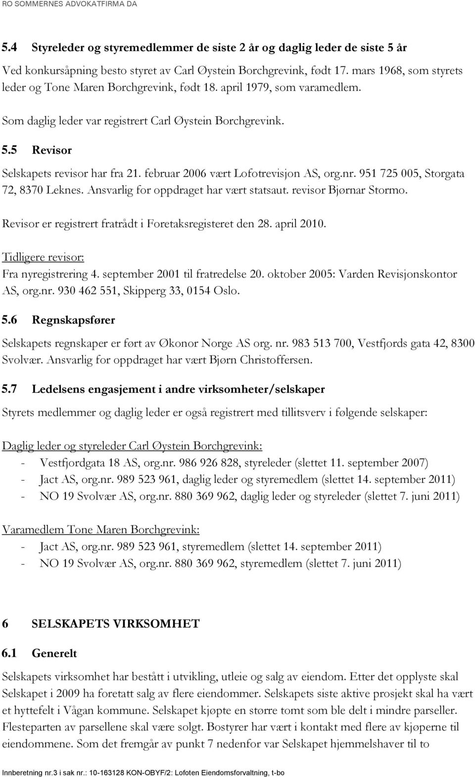 februar 2006 vært Lofotrevisjon AS, org.nr. 951 725 005, Storgata 72, 8370 Leknes. Ansvarlig for oppdraget har vært statsaut. revisor Bjørnar Stormo.