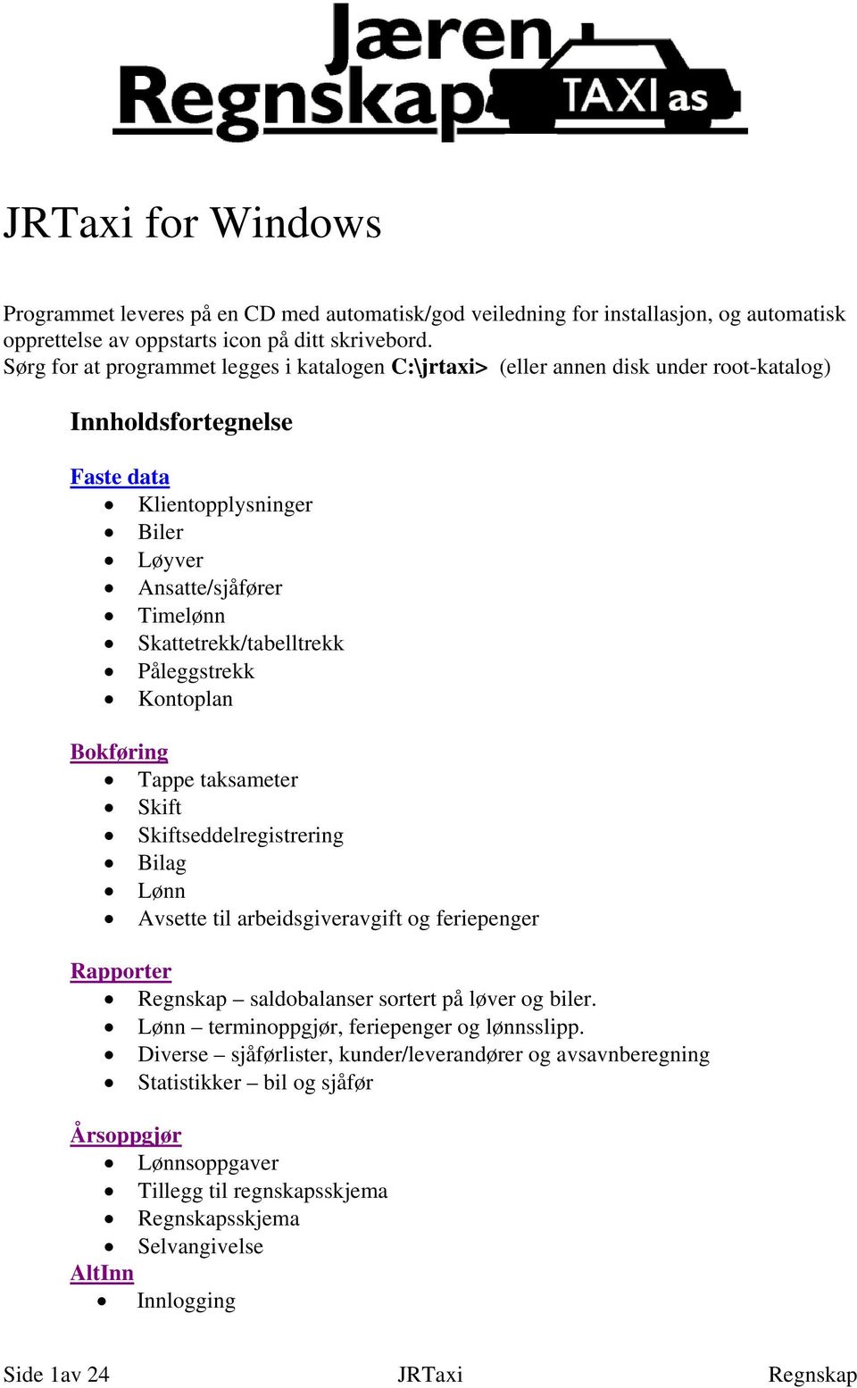 Skattetrekk/tabelltrekk Påleggstrekk Kontoplan Bokføring Tappe taksameter Skift Skiftseddelregistrering Bilag Lønn Avsette til arbeidsgiveravgift og feriepenger Rapporter Regnskap saldobalanser