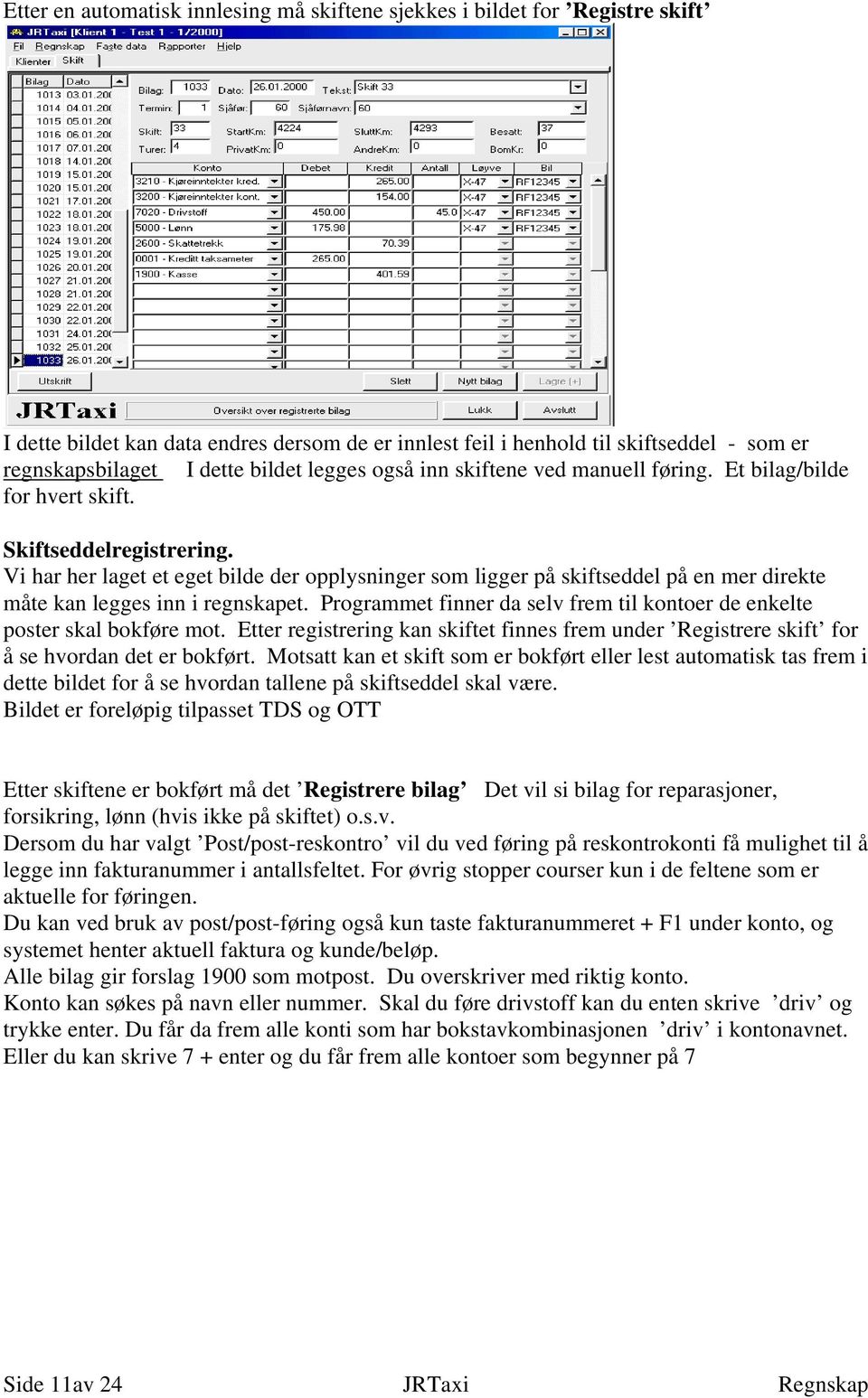 Vi har her laget et eget bilde der opplysninger som ligger på skiftseddel på en mer direkte måte kan legges inn i regnskapet.