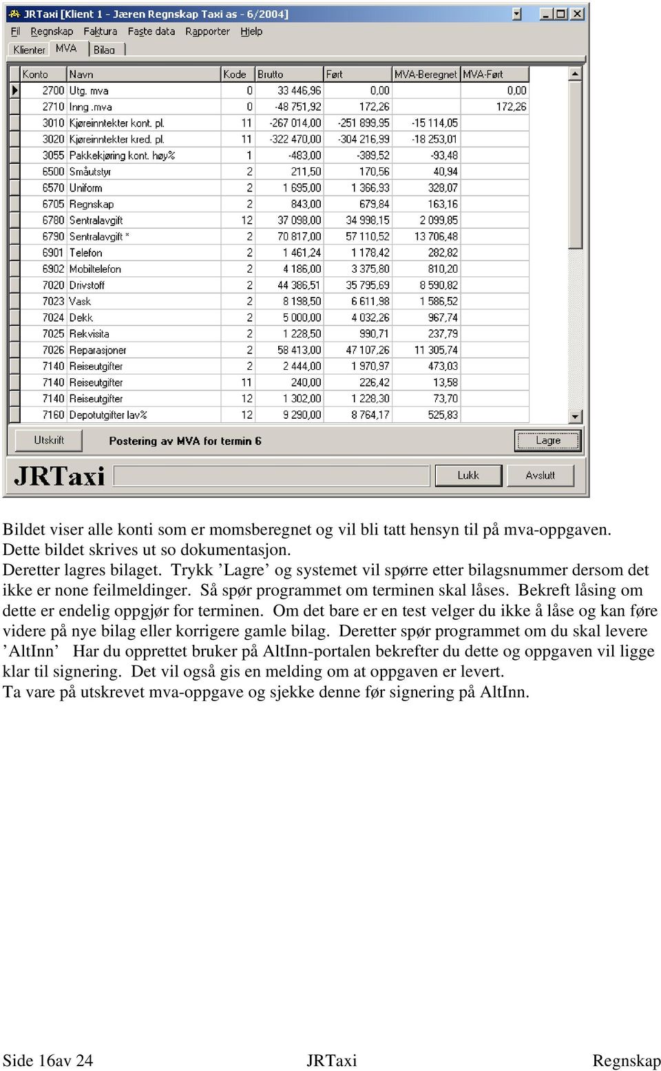 Bekreft låsing om dette er endelig oppgjør for terminen. Om det bare er en test velger du ikke å låse og kan føre videre på nye bilag eller korrigere gamle bilag.