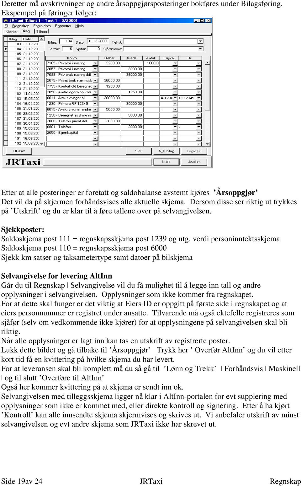 Dersom disse ser riktig ut trykkes på Utskrift og du er klar til å føre tallene over på selvangivelsen. Sjekkposter: Saldoskjema post 111 = regnskapsskjema post 1239 og utg.