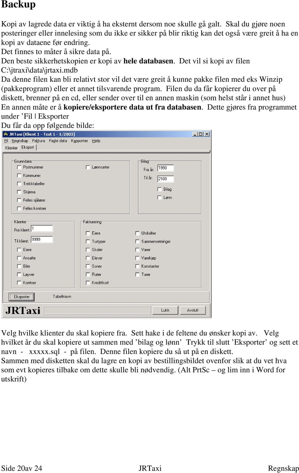 Den beste sikkerhetskopien er kopi av hele databasen. Det vil si kopi av filen C:\jtraxi\data\jrtaxi.