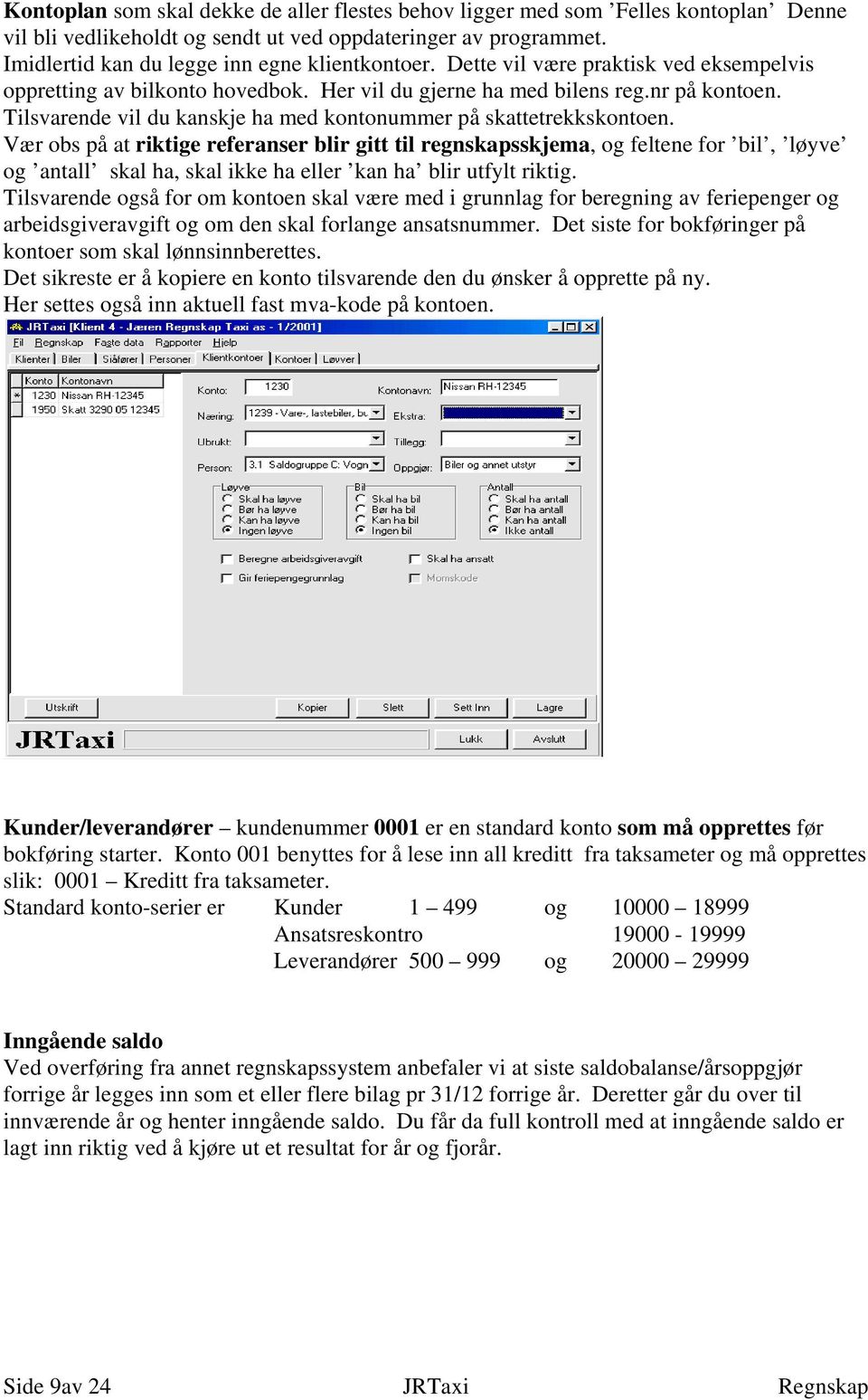 Vær obs på at riktige referanser blir gitt til regnskapsskjema, og feltene for bil, løyve og antall skal ha, skal ikke ha eller kan ha blir utfylt riktig.