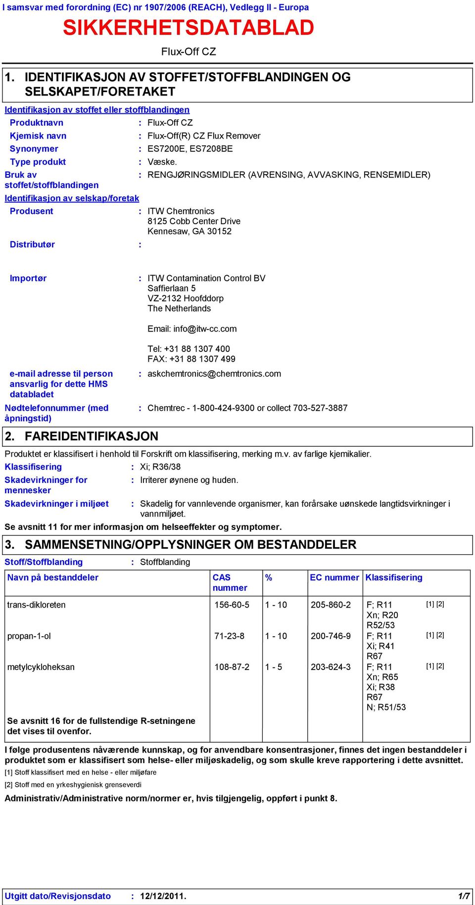 stoffet/stoffblandingen Identifikasjon av selskap/foretak Produsent Distributør FluxOff CZ FluxOff(R) CZ Flux Remover ES7200E, ES7208BE Væske.