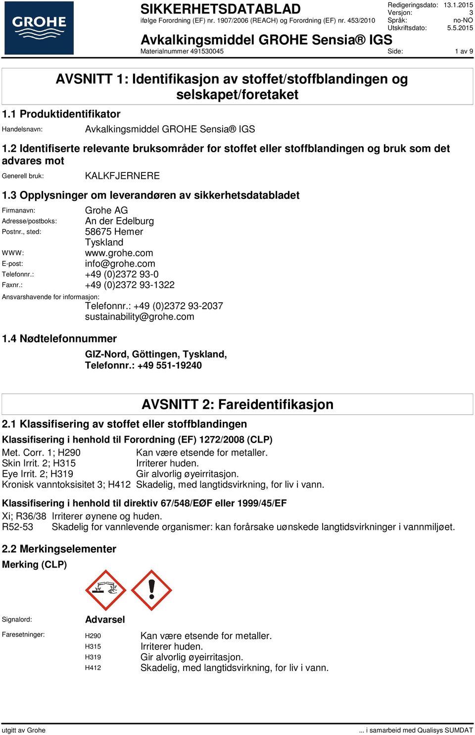 3 Opplysninger om leverandøren av sikkerhetsdatabladet Firmanavn: Grohe AG Adresse/postboks: An der Edelburg Postnr., sted: 58675 Hemer Tyskland WWW: www.grohe.com E-post: info@grohe.com Telefonnr.